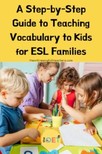 Text reads "A step-by-step guide to teaching vocabulary to kids for ESL families" with a picture underneath of three kids and a teacher sat at a table drawing together.