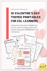 Text Reads "10 Valentine's Day themed Printables for ESL Learners. Valentine’s-themed printables that can be used at home to help teach English language learners valentines vocabulary." With a picture of the printables underneath that include a word search, colouring, I spy counting, crossword, and more.